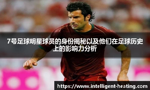7号足球明星球员的身份揭秘以及他们在足球历史上的影响力分析